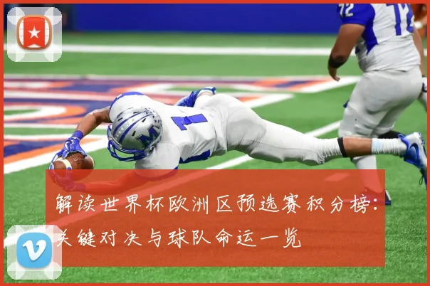解读世界杯欧洲区预选赛积分榜：关键对决与球队命运一览