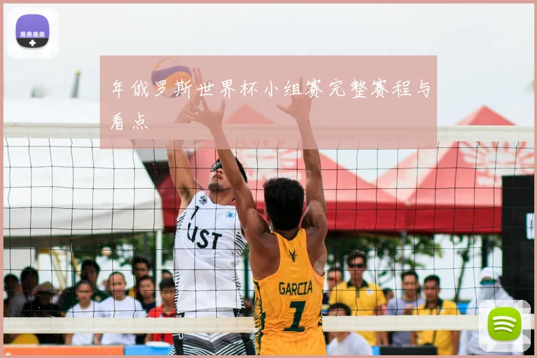 年俄罗斯世界杯小组赛完整赛程与看点