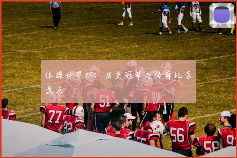 体操世界杯：历史冠军与传奇纪录盘点