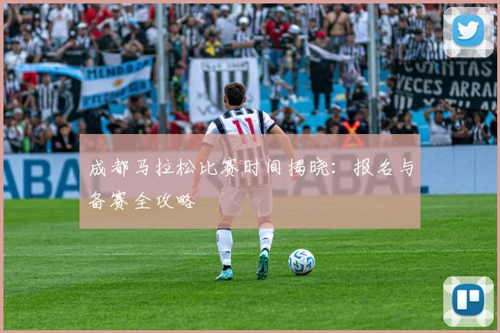 成都马拉松比赛时间揭晓：报名与备赛全攻略